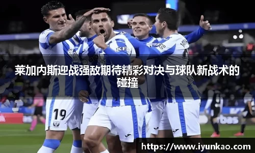 莱加内斯迎战强敌期待精彩对决与球队新战术的碰撞